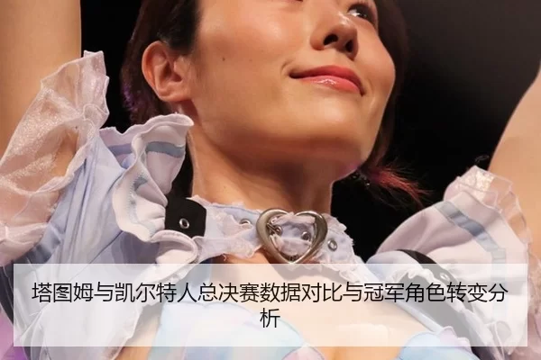 ta-tu-mu-yu-kai-er-te-ren-zong-jue-sai-shu-ju-dui-bi-yu-guan-jun-jue-se-zhuan-bian-fen-xi-2-681.jpg